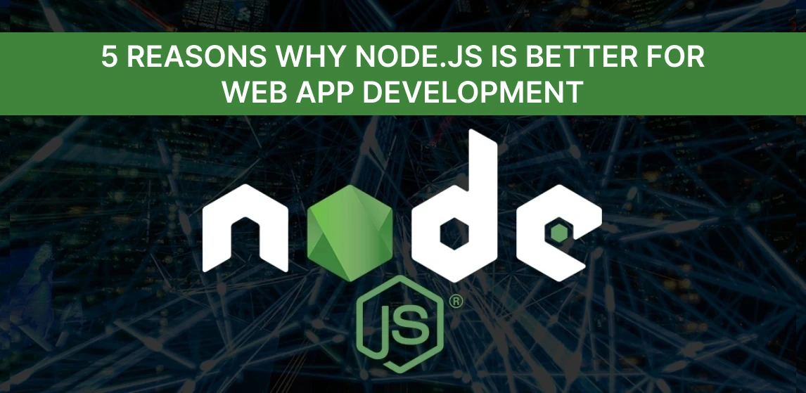 5 Reasons Why Node.Js Is Better For Web App Development